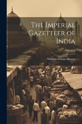 The Imperial Gazetteer of India; Volume 4 - William Wilson Hunter