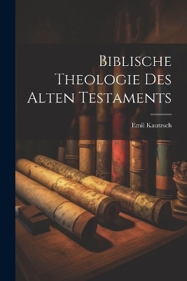 Biblische Theologie Des Alten Testaments - Emil Kautzsch