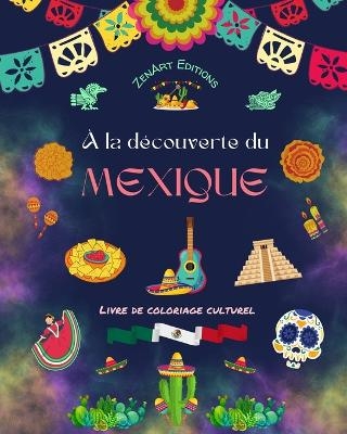 � la d�couverte du Mexique - Livre de coloriage culturel - Dessins cr�atifs de symboles mexicains - Zenart Editions