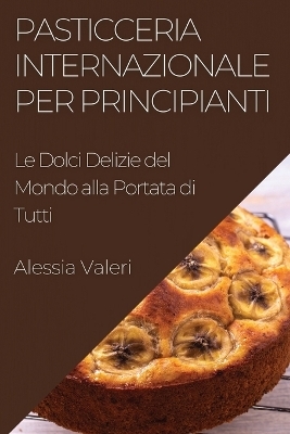 Pasticceria Internazionale per Principianti - Alessia Valeri