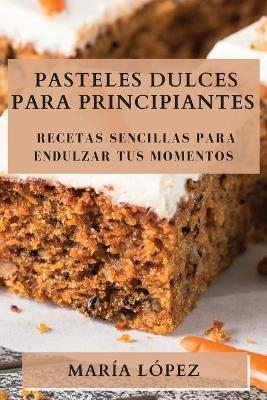 Pasteles Dulces para Principiantes - María López