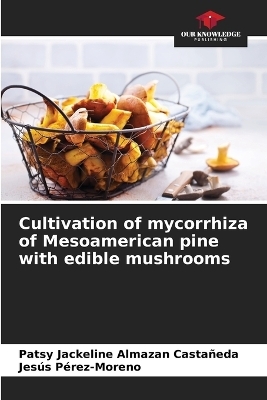 Cultivation of mycorrhiza of Mesoamerican pine with edible mushrooms - Patsy Jackeline Almazan Castañeda, Jesús Pérez-Moreno