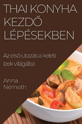 Thai Konyha Kezdő Lépésekben - Anna Németh