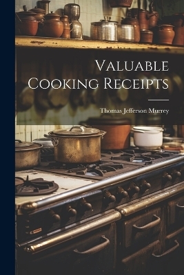 Valuable Cooking Receipts - Thomas Jefferson Murrey