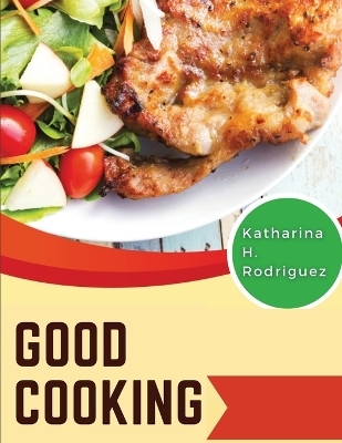 Good Cooking -  Katharina H Rodriguez