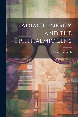 Radiant Energy and the Ophthalmic Lens - Frederick Booth