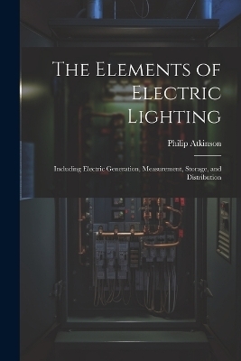 The Elements of Electric Lighting - Philip Atkinson