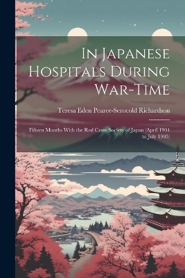 In Japanese Hospitals During War-Time - Teresa Eden Pearce-Serocold Richardson