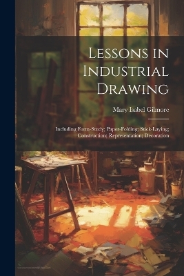 Lessons in Industrial Drawing - Mary Isabel Gilmore