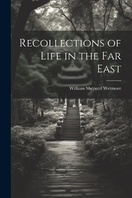 Recollections of Life in the Far East - William Shepard Wetmore