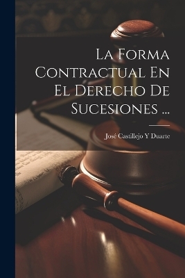 La Forma Contractual En El Derecho De Sucesiones ... - José Castillejo y Duarte