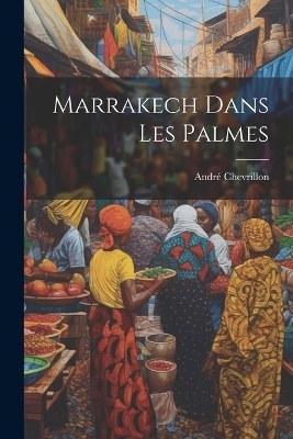 Marrakech dans les Palmes - André Chevrillon