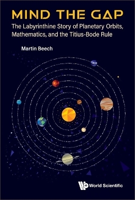 Mind The Gap: The Labyrinthine Story Of Planetary Orbits, Mathematics, And The Titius-bode Rule - Martin Beech