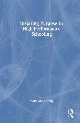 Inspiring Purpose in High-Performance Schooling - Mary Anne Heng