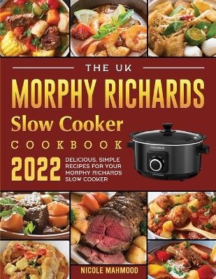 The UK Morphy Richards Slow Cooker Cookbook 2022 - Nicole Mahmood