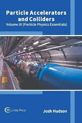 Particle Accelerators and Colliders: Volume III (Particle Physics Essentials) - 