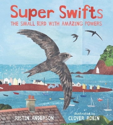 Super Swifts: The Small Bird With Amazing Powers - Justin Anderson