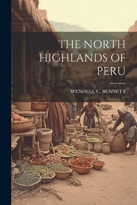 The North Highlands of Peru - Wendell C Bennett