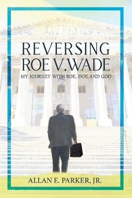 Reversing Roe V. Wade - Allan E Parker