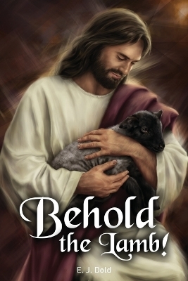 Behold the Lamb! - E J Dold