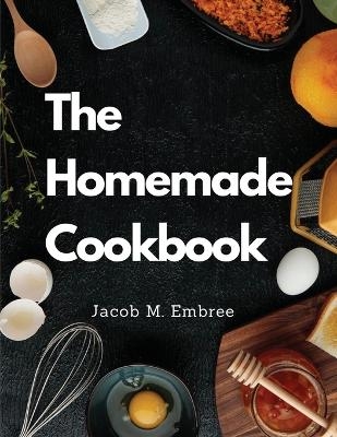 The Homemade Cookbook -  Jacob M Embree