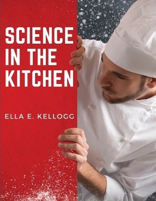 Science in the Kitchen -  Ella E Kellogg