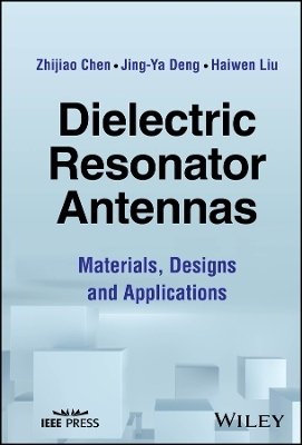 Dielectric Resonator Antennas - Zhijiao Chen, Jing-Ya Deng, Haiwen Liu