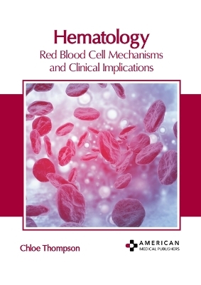 Hematology: Red Blood Cell Mechanisms and Clinical Implications - 