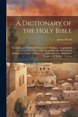 A Dictionary of the Holy Bible - James Wood