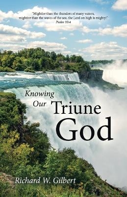 Knowing Our Triune God - Richard W Gilbert