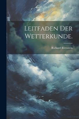 Leitfaden der Wetterkunde. - Richard Börnstein