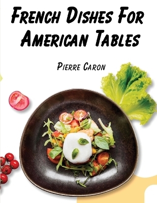French Dishes For American Tables -  Pierre Caron
