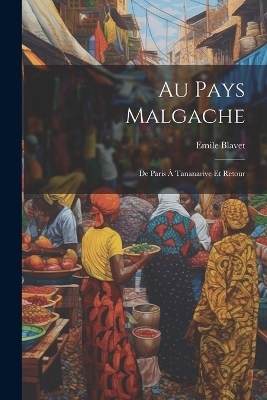 Au Pays Malgache - Emile Blavet