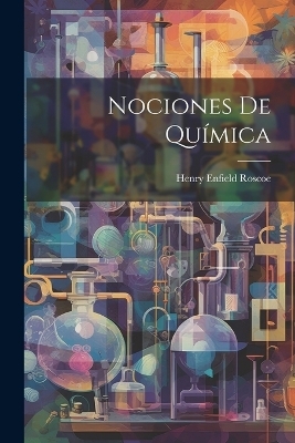 Nociones De Química - Henry Enfield Roscoe