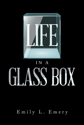Life in a Glass Box - Emily L Emery