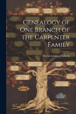 Genealogy of one Branch of the Carpenter Family - Martin Leonard Roberts