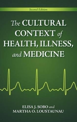 The Cultural Context of Health, Illness, and Medicine - Elisa J. Sobo, Martha Oehmke Loustaunau