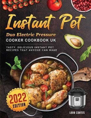 Instant Pot Duo Electric Pressure Cooker Cookbook UK 2022 - Lara Coates