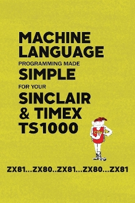 Machine Language Programming Made Simple for your Sinclair & Timex TS1000 -  Retro Reproductions