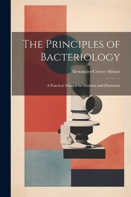 The Principles of Bacteriology - Alexander Crever Abbott