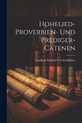 Hohelied- Proverbien- Und Prediger-Catenen - Cardinal Michael Von Faulhaber