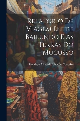 Relatorio De Viagem Entre Bailundo E As Terras Do Mucusso - Henrique Mitchell Paiva De Couceiro