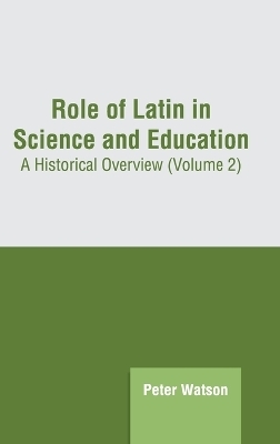 Role of Latin in Science and Education: A Historical Overview (Volume 2) - 