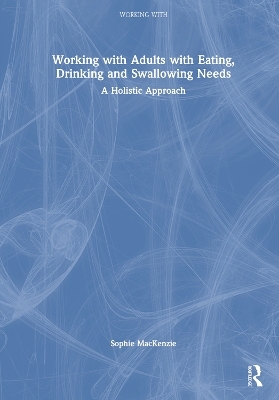 Working with Adults with Eating, Drinking and Swallowing Needs - Sophie MacKenzie