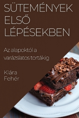 Sütemények Első Lépésekben - Klára Fehér