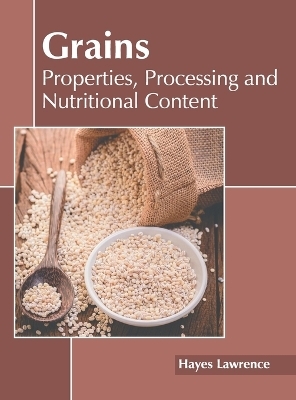 Grains: Properties, Processing and Nutritional Content - 