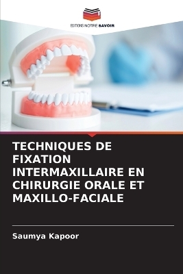 Techniques de Fixation Intermaxillaire En Chirurgie Orale Et Maxillo-Faciale - Saumya Kapoor