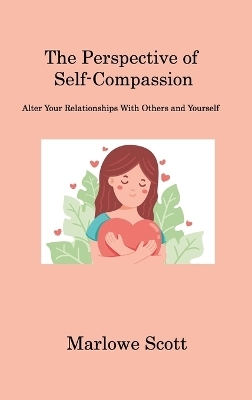 The Perspective of Self-Compassion - Marlowe Scott