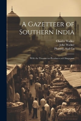 A Gazetteer of Southern India - John Walker, Pharoah And Co, Charles Walker