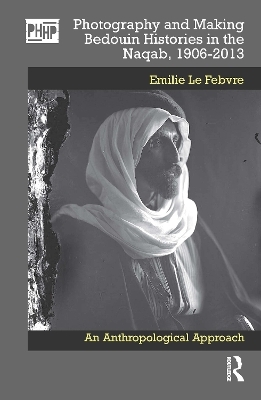 Photography and Making Bedouin Histories in the Naqab, 1906-2013 - Emilie Le Febvre